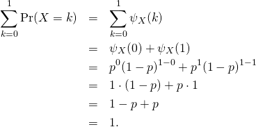 \begin{eqnarray*} \sum_{k=0}^{1} \Pr(X=k) &=& \sum_{k=0}^{1} \psi_X (k)\\ &=& \psi_X (0) + \psi_X (1)\\ &=& p^0(1-p)^{1-0} + p^1(1-p)^{1-1}\\ &=& 1 \cdot (1-p) + p \cdot 1\\ &=& 1-p + p \\ &=& 1. \end{eqnarray*}