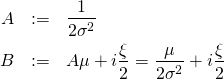 \begin{eqnarray*} A&:=& \frac{1}{2\sigma^2} \\ B&:=& A\mu + i \frac{\xi}{2} = \frac{\mu}{2\sigma^2} + i \frac{\xi}{2} \end{eqnarray*}