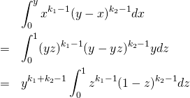 \begin{eqnarray*} &&\int_0^y x^{k_1-1} (y-x)^{k_2-1} dx \\ &=& \int_0^1 (yz)^{k_1-1} (y-yz)^{k_2-1} ydz\\ &=& y^{k_1+k_2-1} \int_0^1 z^{k_1-1} (1-z)^{k_2-1} dz \end{eqnarray*}