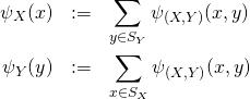 \begin{eqnarray*} \psi_X(x) &:=& \sum_{y \in S_Y} \psi_{(X,Y)}(x,y)  \\ \psi_Y(y) &:=& \sum_{x \in S_X} \psi_{(X,Y)}(x,y)  \end{eqnarray*}
