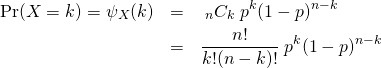 \begin{eqnarray*} \Pr(X=k)=\psi_X (k)&=&\;_nC_k\;p^k(1-p)^{n-k}\\ &=&\frac{n!}{k!(n-k)!}\;p^k(1-p)^{n-k} \end{eqnarray*}