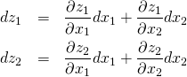 \begin{eqnarray*} dz_1 &=& \frac{\partial z_1}{\partial x_1} dx_1+\frac{\partial z_1}{\partial x_2} dx_2 \\ dz_2 &=& \frac{\partial z_2}{\partial x_1} dx_1+\frac{\partial z_2}{\partial x_2} dx_2 \\ \end{eqnarray*}