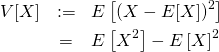 \begin{eqnarray*} V[X]&:=&E\left[ (X- E[X])^2 \right]\\ &=&E\left[ X^2 \right]-E\left[ X \right]^2 \end{eqnarray*}