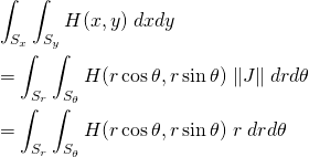 \begin{eqnarray*} && \int_{S_x} \int_{S_y} H(x,y) \; dxdy \\ &&= \int_{S_r} \int_{S_{\theta}} H(r \cos \theta , r \sin \theta )  \; \|J\| \; drd\theta\\ &&= \int_{S_r} \int_{S_{\theta}} H(r \cos \theta , r \sin \theta )  \; r \; drd\theta\\ \end{eqnarray*}