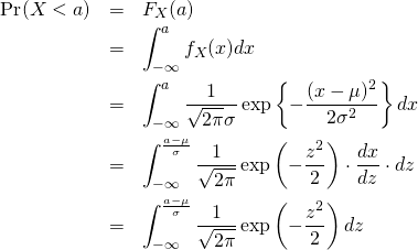 \begin{eqnarray*} \Pr(X<a)&=&F_X(a)\\ &=&\int_{-\infty}^a f_X(x)dx\\ &=&  \int_{-\infty}^a \frac{1}{\sqrt{2\pi}\sigma} \exp\left\{ - \frac{(x-\mu )^2}{ 2\sigma^2}\right\}dx \\ &=&  \int_{-\infty}^{\frac{a - \mu}{\sigma}} \frac{1}{\sqrt{2\pi}\igma} \exp\left( - \frac{z^2}{ 2}\right) \cdot \frac{dx}{dz} \cdot dz\\ &=&  \int_{-\infty}^{\frac{a - \mu}{\sigma}} \frac{1}{\sqrt{2\pi}} \exp\left( - \frac{z^2}{ 2}\right) dz\\ \end{eqnarray*}