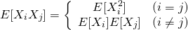 \begin{equation*} E[X_iX_j]= \left\{ \begin{array}{cc} E[X_i^2] & (i=j)\\ E[X_i]E[X_j] & (i\not=j) \end{array} \end{equation*}