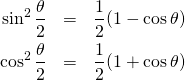 \begin{eqnarray*} \sin^2 \frac{\theta}{2} &=& \frac12(1 - \cos \theta)\\ \cos^2 \frac{\theta}{2} &=& \frac12(1 + \cos \theta) \end{eqnarray*}