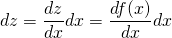 \begin{equation*} dz =  \frac{dz}{dx}  dx =   \frac{df(x)}{dx}  dx \\ \end{equation*}