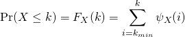 \begin{equation*} \Pr(X\le k) = F_{X}(k) = \sum_{i=k_{min}}^k \psi_X(i) \end{equation*}