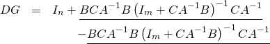 \begin{eqnarray*} DG&=&I_n + \underline{BCA^{-1}B\left(I_m+CA^{-1}B\right)^{-1}CA^{-1}} \\ &&\quad \quad - \underline{BCA^{-1}B\left(I_m+CA^{-1}B\right)^{-1}CA^{-1}} \end{eqnarray*}