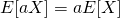 \begin{equation*} E[aX]=aE[X] \end{equation*}