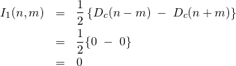 \begin{eqnarray*} I_1(n,m) &=& \frac12 \left\{ D_c(n-m) \; - \; D_c(n+m) \right\} \\ &=& \frac12 \{ 0 \;- \;0 \} \\ &=& 0  \end{eqnarray*}