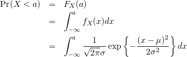 \begin{eqnarray*} \Pr(X<a)&=&F_X(a)\\ &=&\int_{-\infty}^a f_X(x)dx\\ &=&  \int_{-\infty}^a \frac{1}{\sqrt{2\pi}\sigma} \exp\left\{ - \frac{(x-\mu )^2}{ 2\sigma^2}\right\}dx  \end{eqnarray*}