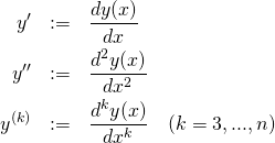 \begin{eqnarray*} y'&:=& \frac{dy(x)}{dx} \\ y''&:=& \frac{d^2y(x)}{dx^2} \\ y^{(k)}&:=& \frac{d^k y(x)}{dx^k}\quad(k=3,...,n)  \end{eqnarray*}
