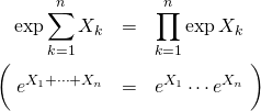 \begin{eqnarray*} \exp \sum_{k=1}^n X_k &=& \prod_{k=1}^n \exp X_k\\ \bigg(\; e^{ X_1+\cdots +X_n }  &=& e^{X_1}\cdots e^{X_n} \; \bigg) \end{eqnarray*}