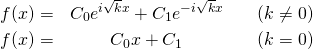 \begin{eqnarray*} f(x) =& C_0 e^{i\sqrt{k}x} + C_1 e^{-i\sqrt{k}x} & \quad(k\not= 0) \\ f(x) =& C_0 x + C_1 & \quad(k=0) \end{eqnarray*}