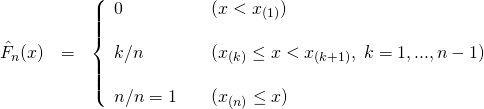 \begin{eqnarray*} \hat F_n(x)&= & \left\{ \begin{array}{ll} 0 & \quad (x< x_{(1)}) \\ &\\ k/n & \quad (x_{(k)}\le x < x_{(k+1)}, \; k=1,...,n-1) \\ &\\ n/n=1 & \quad (x_{(n)}\le x) \end{array} \right \\ \end{eqnarray*}