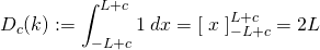\begin{equation*} D_c(k) :=\int^{L+c}_{-L+c} 1 \: dx = \left[ \; x \; \right]^{L+c}_{-L+c} = 2L \end{equation*}