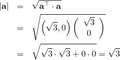 \begin{eqnarray*} |{\bf a}| &=& \sqrt{{\bf a}^{\top}\cdot {\bf a}}\\ &=& \sqrt{ \left(\sqrt{3},0\right) \left( \begin{array}{c} \sqrt{3}\\ 0\\ \end{array} \right) }\\ &=& \sqrt{\sqrt{3}\cdot \sqrt{3} + 0\cdot 0} = \sqrt{3} \end{eqnarray*}