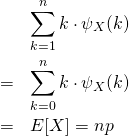 \begin{eqnarray*} &&\sum_{k=1}^{n} k \cdot \psi_X (k)\\ &=&\sum_{k=0}^{n} k \cdot \psi_X (k)\\ &=&E[X]=np \end{eqnarray*}
