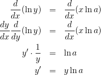 \begin{eqnarray*} \frac{d}{dx} (\ln y) &=& \frac{d}{dx} (x \ln a) \\ \frac{dy}{dx} \frac{d}{dy} (\ln y) &=& \frac{d}{dx} (x \ln a) \\ y' \cdot \frac{1}{y} &=& \ln a \\ y' &=& y \ln a  \end{eqnarray*}