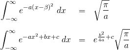 \begin{eqnarray*} \int_{-\infty}^{\infty} e^{-a\left( x - \beta \right)^2} \;dx \;\; &=& \sqrt{\frac{\pi}{a}}\\ &&\\ \int_{-\infty}^{\infty} e^{-ax^2+bx+c} \;dx &=& e^{\frac{b^2}{4a} +c } \sqrt{\frac{\pi}{a}} \end{eqnarray*}