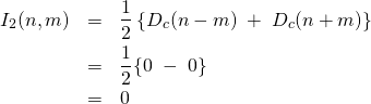 \begin{eqnarray*} I_2(n,m) &=& \frac12 \left\{ D_c(n-m) \; + \; D_c(n+m) \right\} \\ &=& \frac12 \{ 0 \;- \;0 \} \\ &=& 0  \end{eqnarray*}