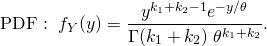 \begin{equation*} \text{PDF : } \; f_Y(y) = \frac{ y^{k_1+k_2-1} e^{-y/\theta} }{ \Gamma(k_1+k_2)\; \theta^{k_1+k_2} }. \end{equation*}