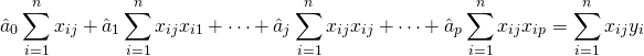 \begin{equation*} \hat a_0 \sum_{i=1}^{n} x_{ij} + \hat a_1 \sum_{i=1}^{n} x_{ij}x_{i1} + \cdots + \hat a_j \sum_{i=1}^{n} x_{ij}x_{ij} + \cdots + \hat a_p \sum_{i=1}^{n} x_{ij}x_{ip} = \sum_{i=1}^{n} x_{ij} y_i \end{equation*}