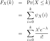 \begin{eqnarray*} F_{X}(k) &=& \Pr(X\le k) \\ &=& \sum_{i=0}^k \psi_{X}(i) \\ &=& \sum_{i=0}^k \frac{\lambda^i e^{-\lambda}}{i!} \end{eqnarray*}